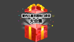 室内儿童乐园热门项目大盘点！你都集齐了吗？